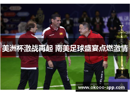 美洲杯激战再起 南美足球盛宴点燃激情