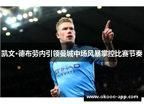 凯文·德布劳内引领曼城中场风暴掌控比赛节奏