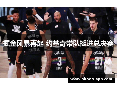 掘金风暴再起 约基奇带队挺进总决赛