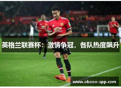 英格兰联赛杯：激情争冠，各队热度飙升