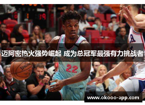 迈阿密热火强势崛起 成为总冠军最强有力挑战者