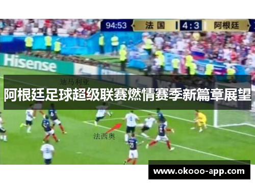 阿根廷足球超级联赛燃情赛季新篇章展望