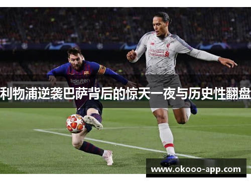 利物浦逆袭巴萨背后的惊天一夜与历史性翻盘