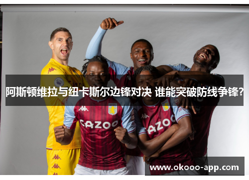 阿斯顿维拉与纽卡斯尔边锋对决 谁能突破防线争锋？