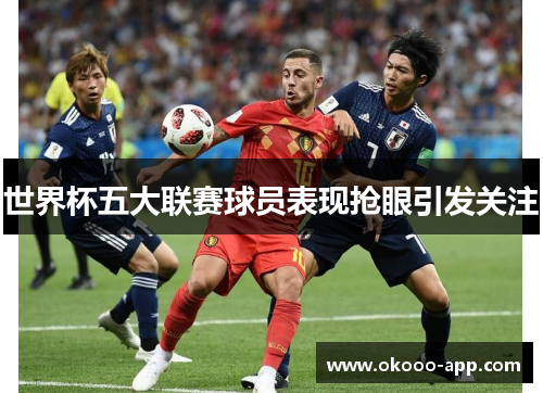 世界杯五大联赛球员表现抢眼引发关注