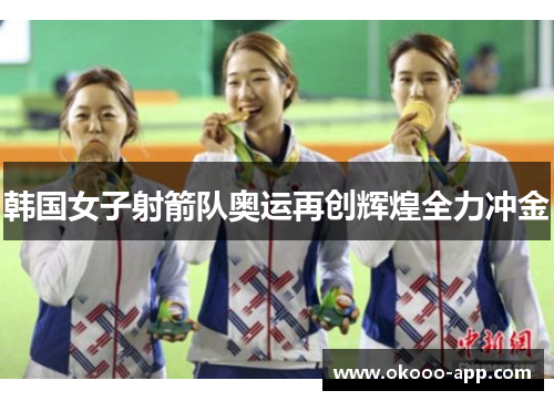 韩国女子射箭队奥运再创辉煌全力冲金